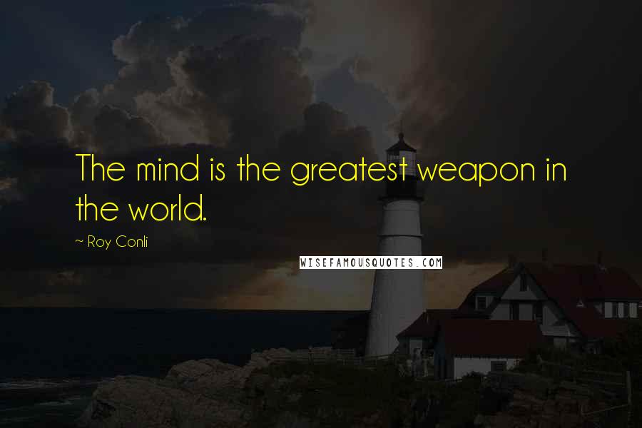 Roy Conli Quotes: The mind is the greatest weapon in the world.