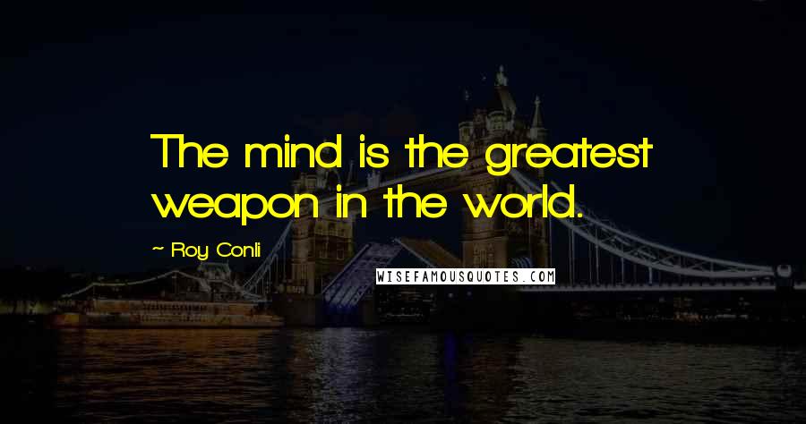 Roy Conli Quotes: The mind is the greatest weapon in the world.