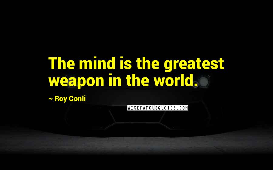 Roy Conli Quotes: The mind is the greatest weapon in the world.