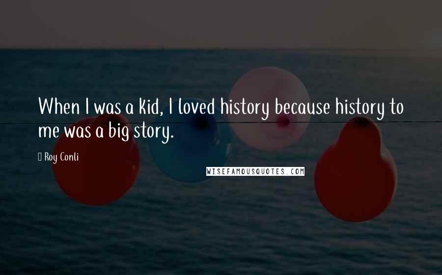 Roy Conli Quotes: When I was a kid, I loved history because history to me was a big story.