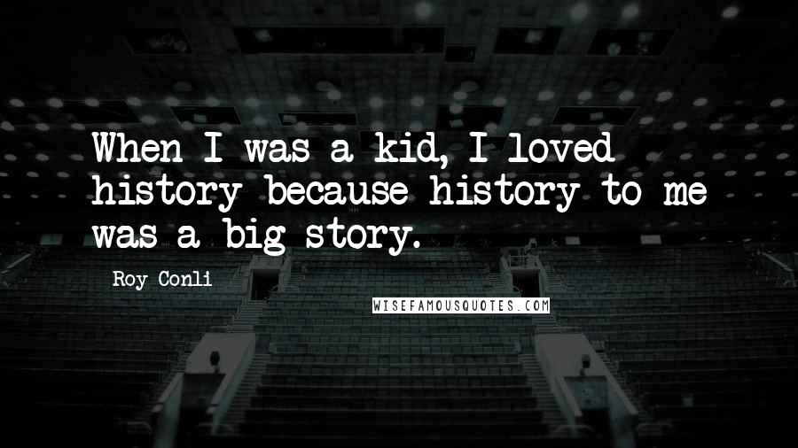 Roy Conli Quotes: When I was a kid, I loved history because history to me was a big story.