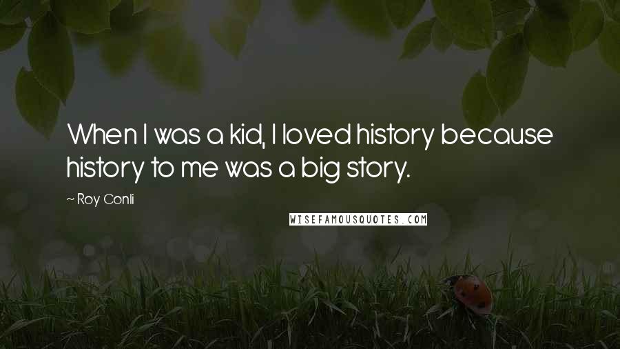 Roy Conli Quotes: When I was a kid, I loved history because history to me was a big story.