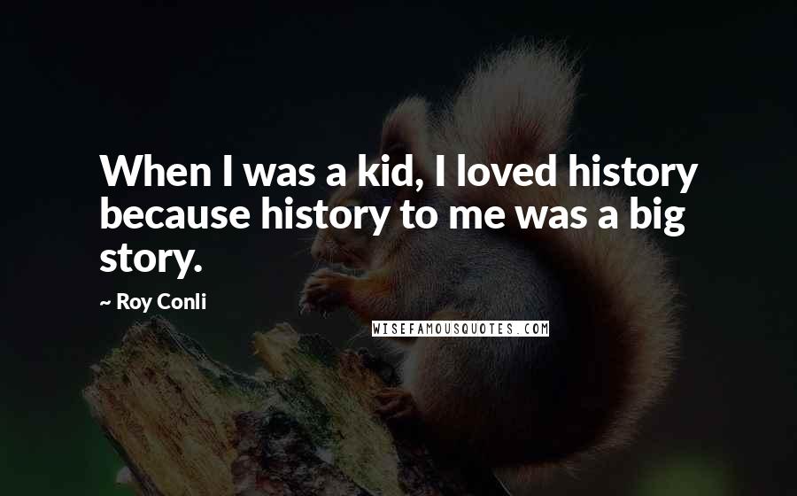 Roy Conli Quotes: When I was a kid, I loved history because history to me was a big story.