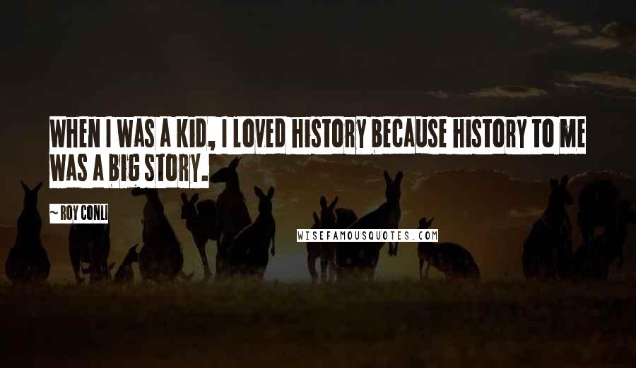 Roy Conli Quotes: When I was a kid, I loved history because history to me was a big story.