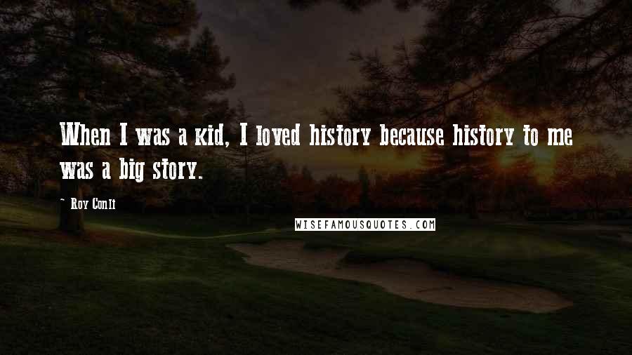 Roy Conli Quotes: When I was a kid, I loved history because history to me was a big story.