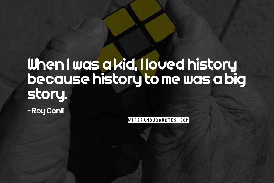 Roy Conli Quotes: When I was a kid, I loved history because history to me was a big story.