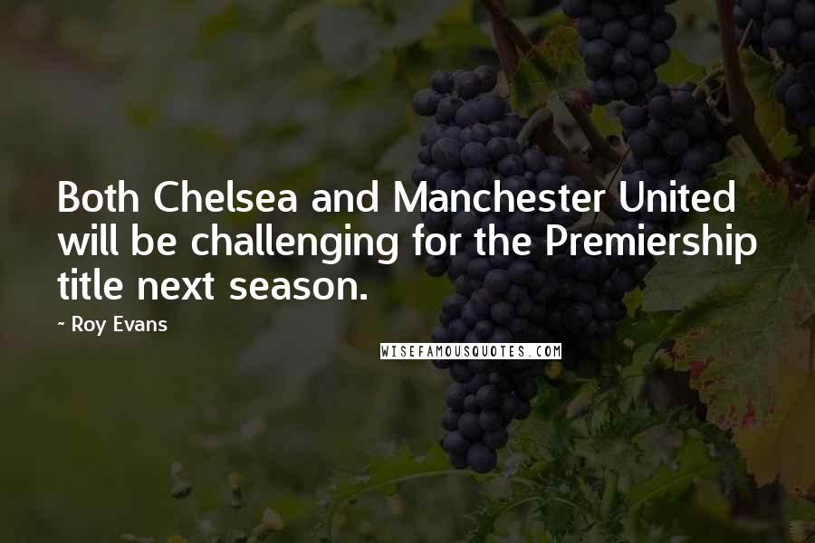 Roy Evans Quotes: Both Chelsea and Manchester United will be challenging for the Premiership title next season.