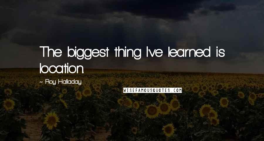 Roy Halladay Quotes: The biggest thing I've learned is location.