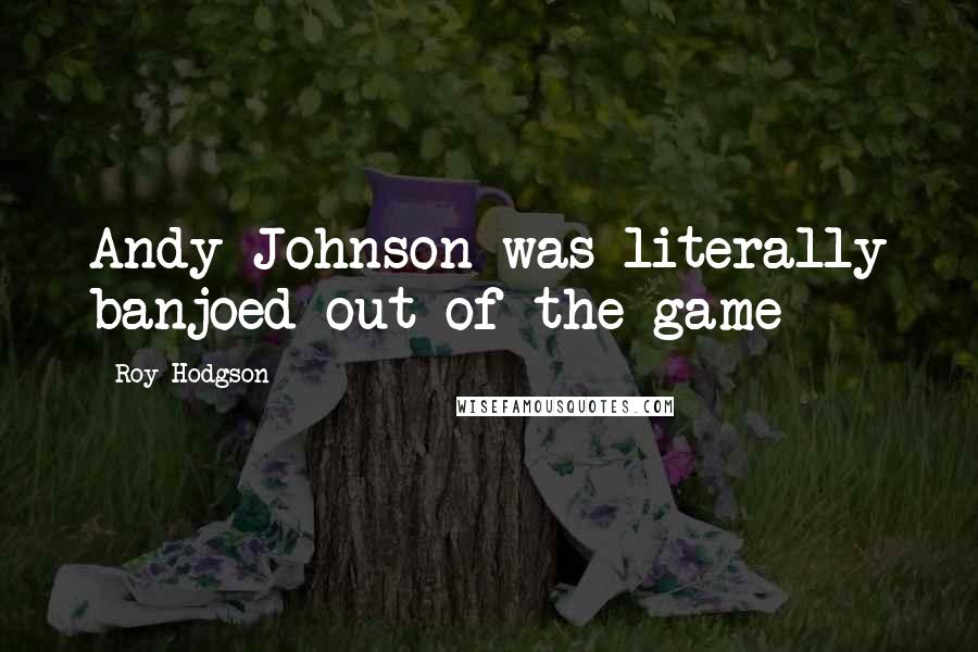 Roy Hodgson Quotes: Andy Johnson was literally banjoed out of the game