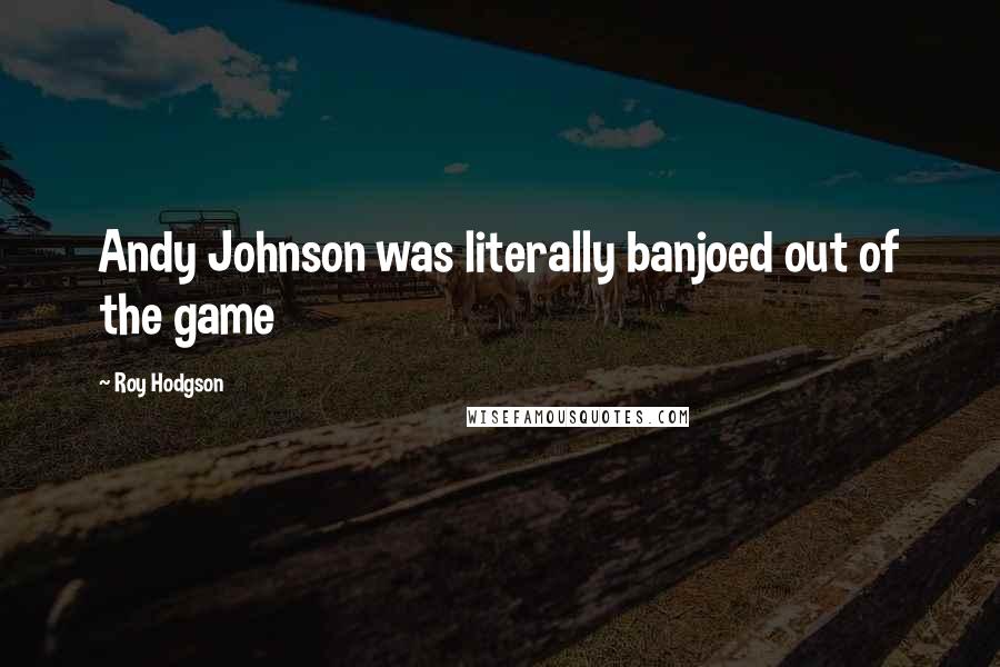 Roy Hodgson Quotes: Andy Johnson was literally banjoed out of the game