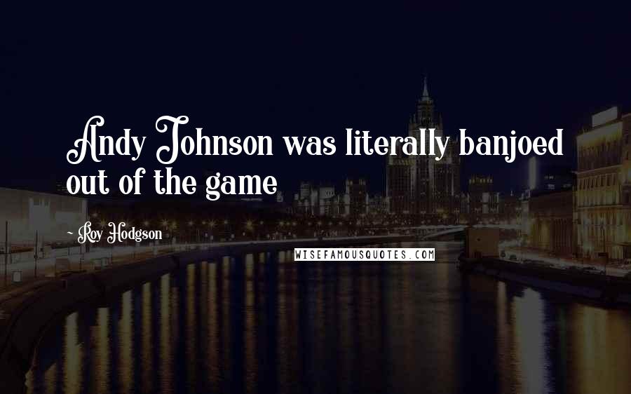 Roy Hodgson Quotes: Andy Johnson was literally banjoed out of the game