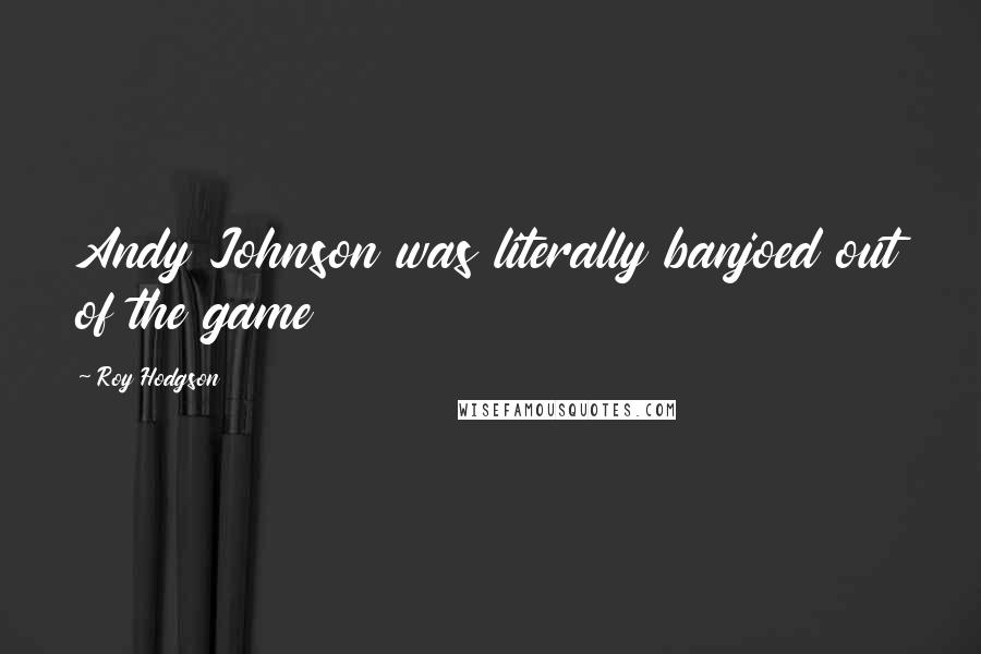 Roy Hodgson Quotes: Andy Johnson was literally banjoed out of the game