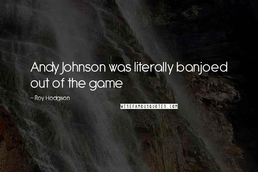 Roy Hodgson Quotes: Andy Johnson was literally banjoed out of the game