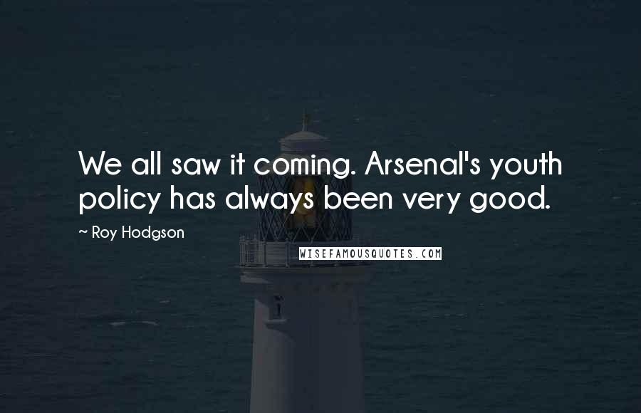 Roy Hodgson Quotes: We all saw it coming. Arsenal's youth policy has always been very good.