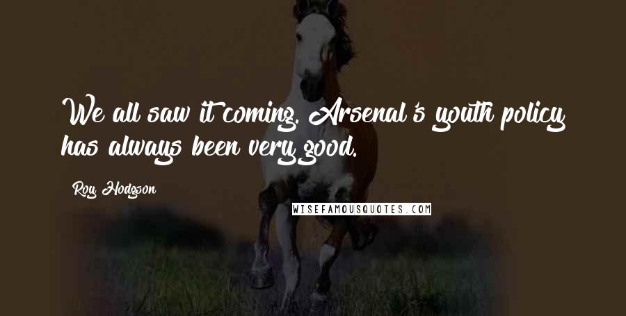 Roy Hodgson Quotes: We all saw it coming. Arsenal's youth policy has always been very good.