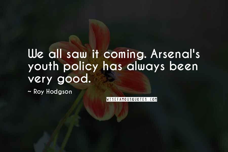 Roy Hodgson Quotes: We all saw it coming. Arsenal's youth policy has always been very good.