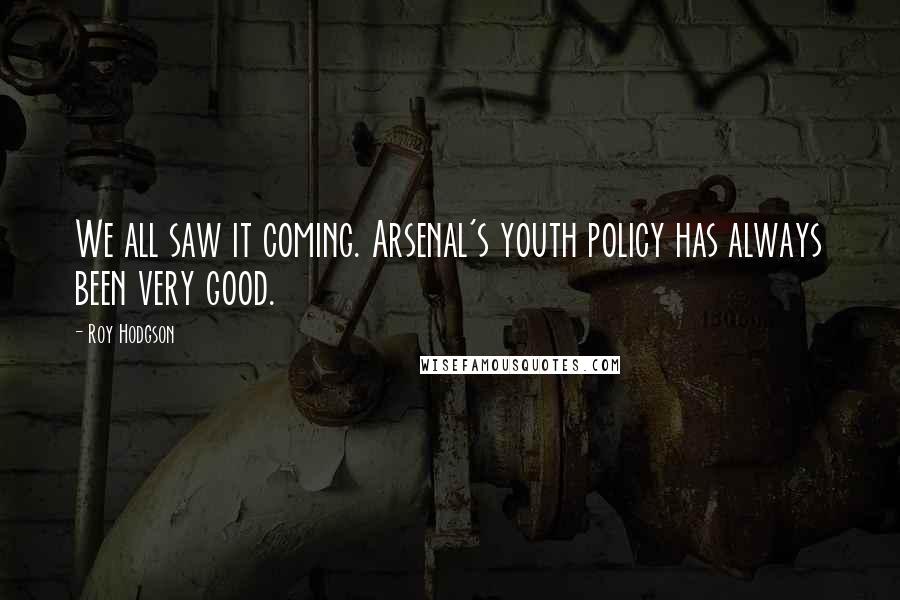 Roy Hodgson Quotes: We all saw it coming. Arsenal's youth policy has always been very good.