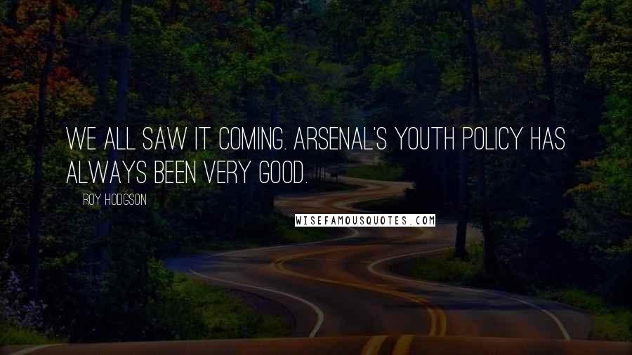 Roy Hodgson Quotes: We all saw it coming. Arsenal's youth policy has always been very good.