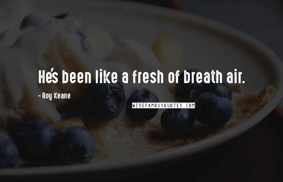 Roy Keane Quotes: He's been like a fresh of breath air.