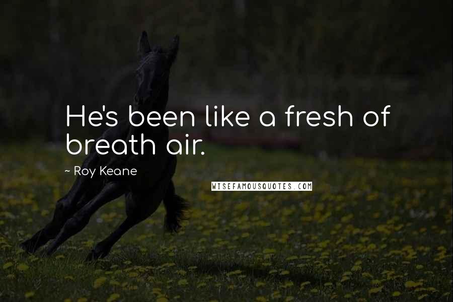 Roy Keane Quotes: He's been like a fresh of breath air.