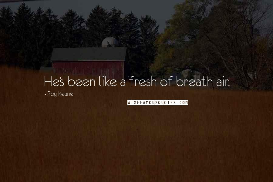Roy Keane Quotes: He's been like a fresh of breath air.