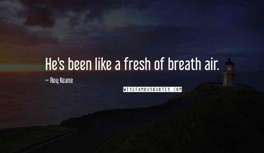 Roy Keane Quotes: He's been like a fresh of breath air.
