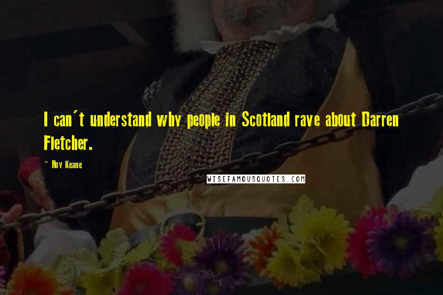 Roy Keane Quotes: I can't understand why people in Scotland rave about Darren Fletcher.
