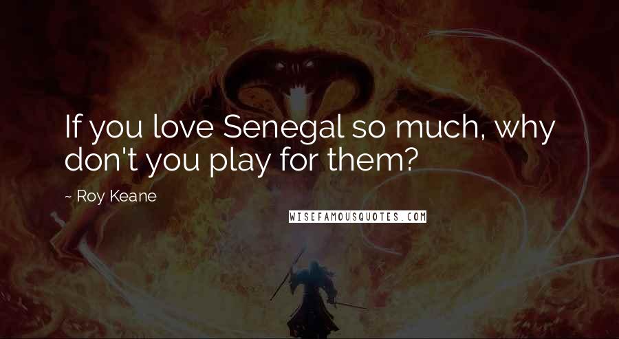 Roy Keane Quotes: If you love Senegal so much, why don't you play for them?
