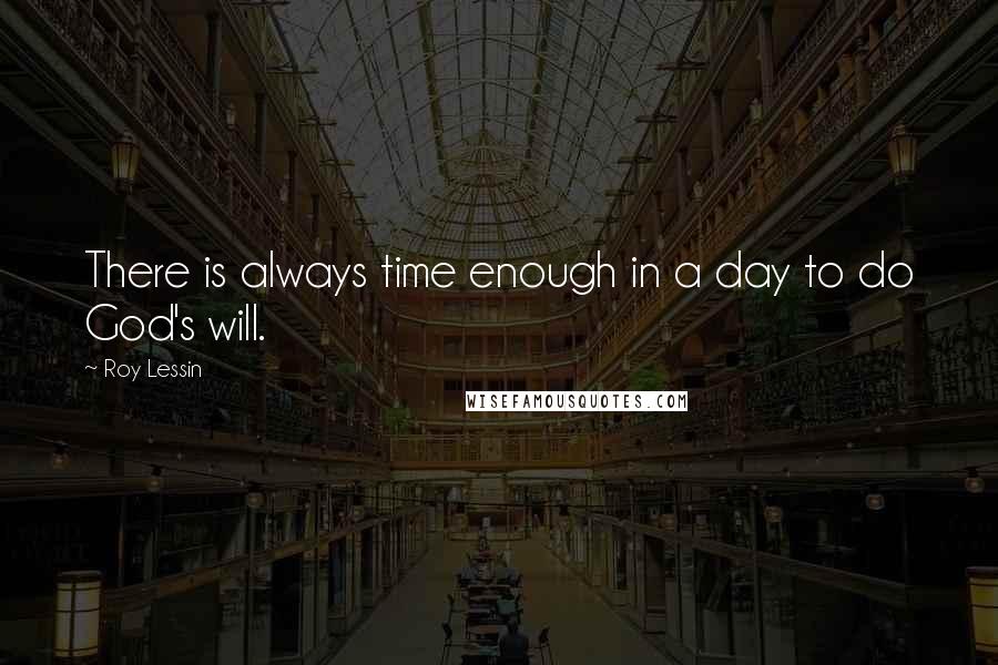 Roy Lessin Quotes: There is always time enough in a day to do God's will.