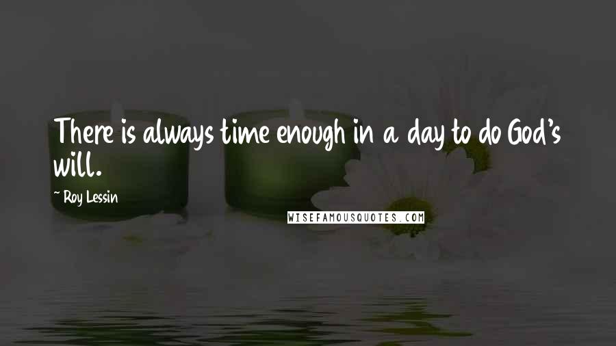 Roy Lessin Quotes: There is always time enough in a day to do God's will.