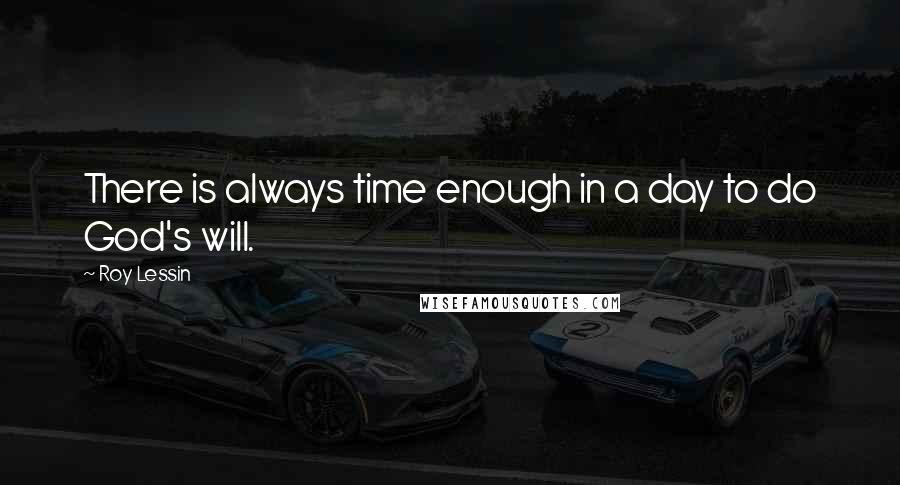 Roy Lessin Quotes: There is always time enough in a day to do God's will.