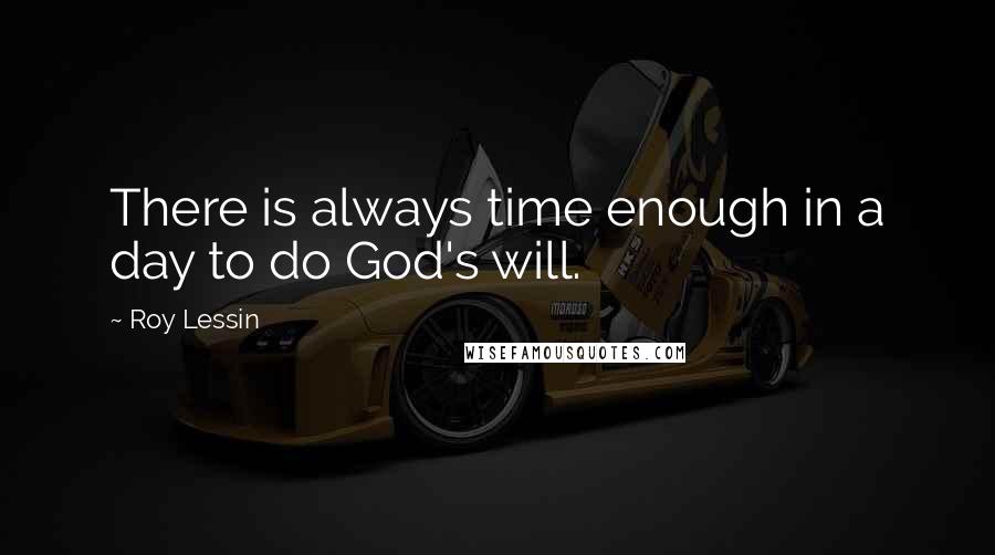 Roy Lessin Quotes: There is always time enough in a day to do God's will.