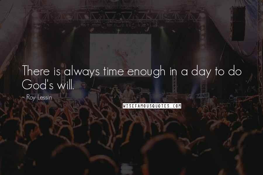 Roy Lessin Quotes: There is always time enough in a day to do God's will.