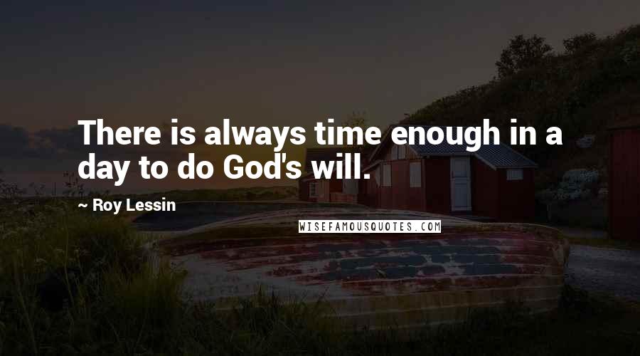 Roy Lessin Quotes: There is always time enough in a day to do God's will.