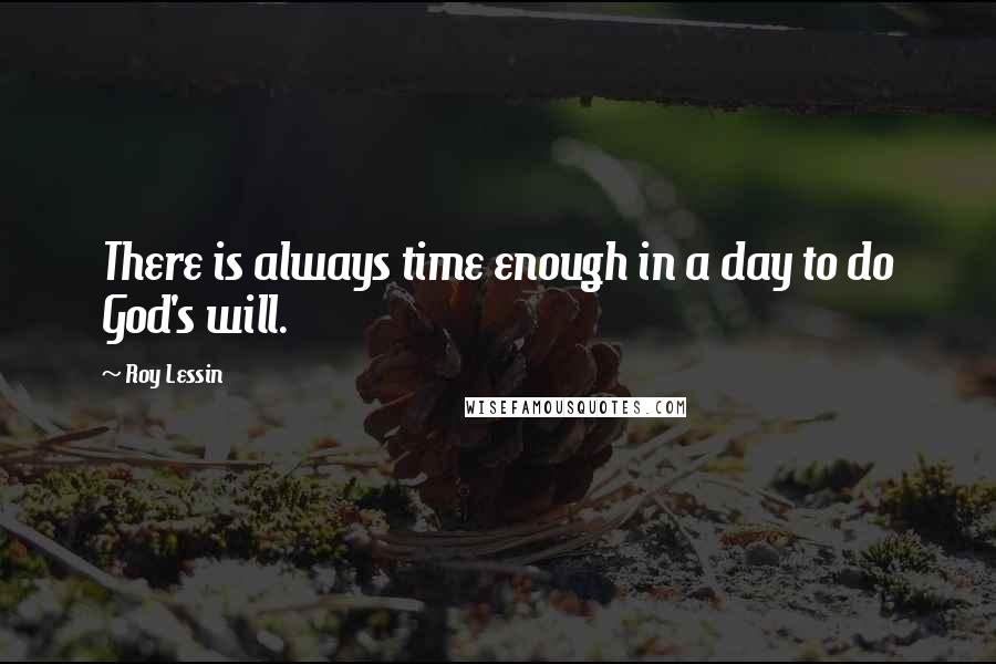 Roy Lessin Quotes: There is always time enough in a day to do God's will.