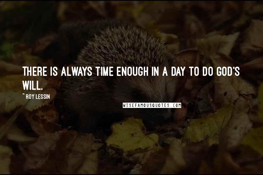 Roy Lessin Quotes: There is always time enough in a day to do God's will.