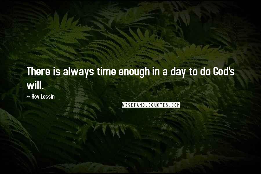 Roy Lessin Quotes: There is always time enough in a day to do God's will.