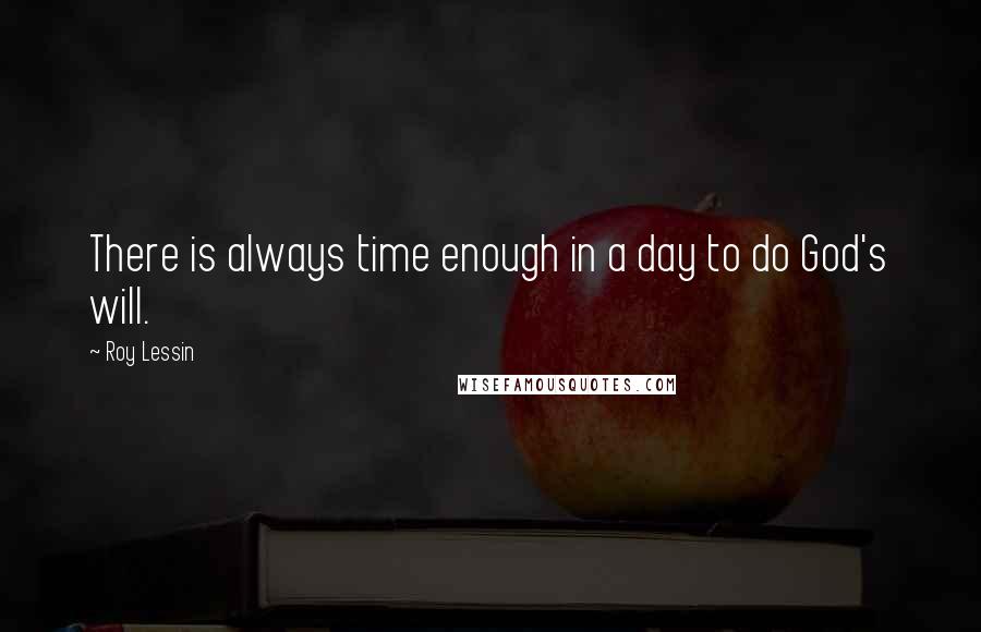 Roy Lessin Quotes: There is always time enough in a day to do God's will.