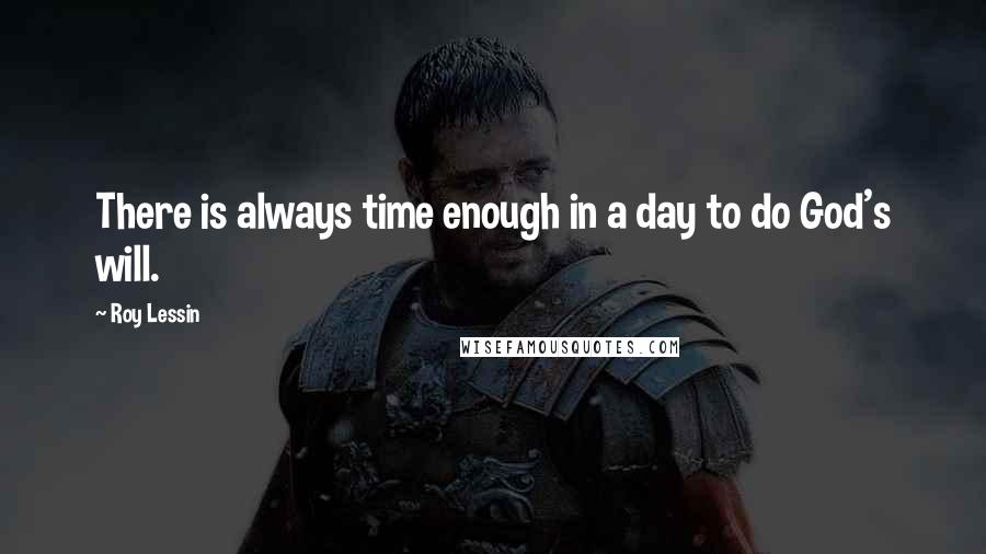 Roy Lessin Quotes: There is always time enough in a day to do God's will.