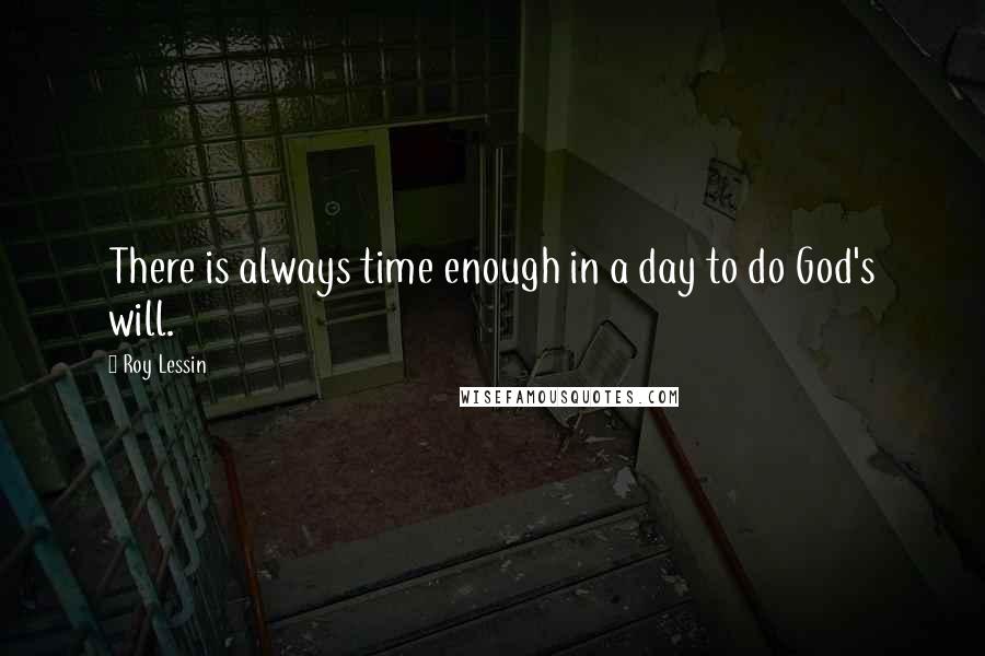 Roy Lessin Quotes: There is always time enough in a day to do God's will.