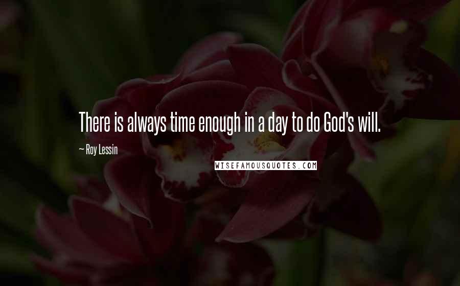 Roy Lessin Quotes: There is always time enough in a day to do God's will.