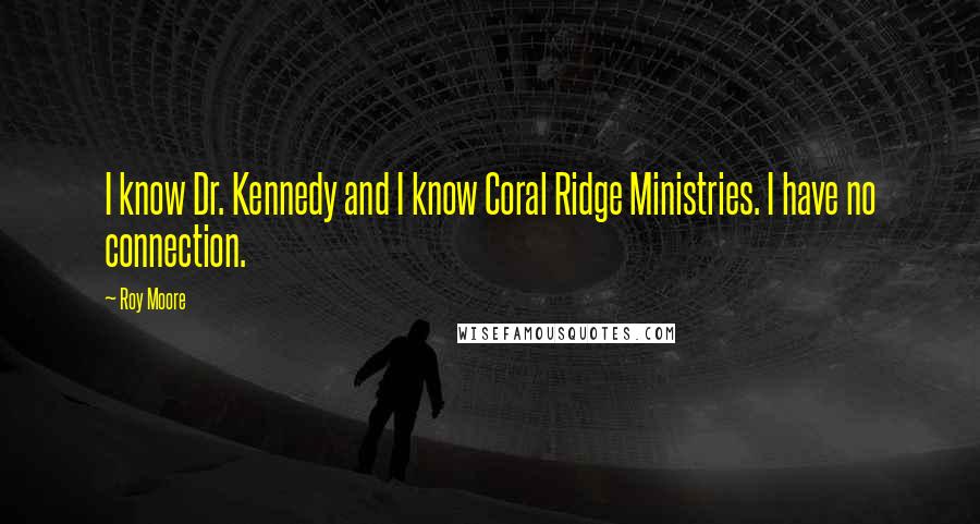 Roy Moore Quotes: I know Dr. Kennedy and I know Coral Ridge Ministries. I have no connection.