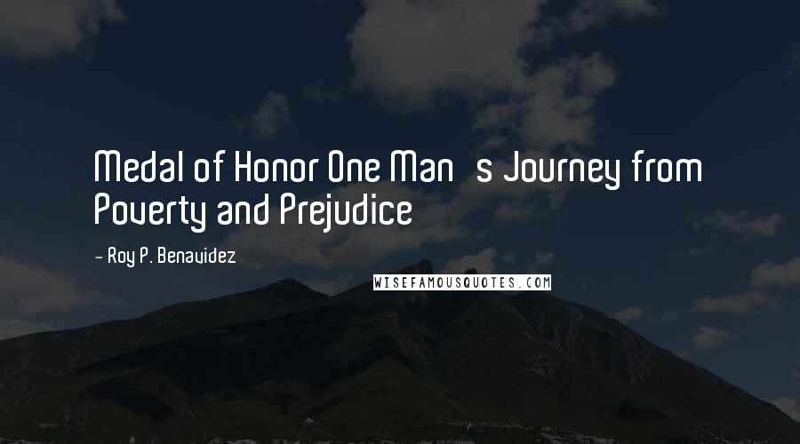 Roy P. Benavidez Quotes: Medal of Honor One Man's Journey from Poverty and Prejudice