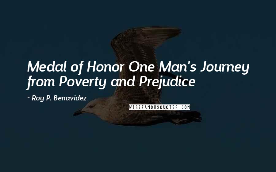 Roy P. Benavidez Quotes: Medal of Honor One Man's Journey from Poverty and Prejudice