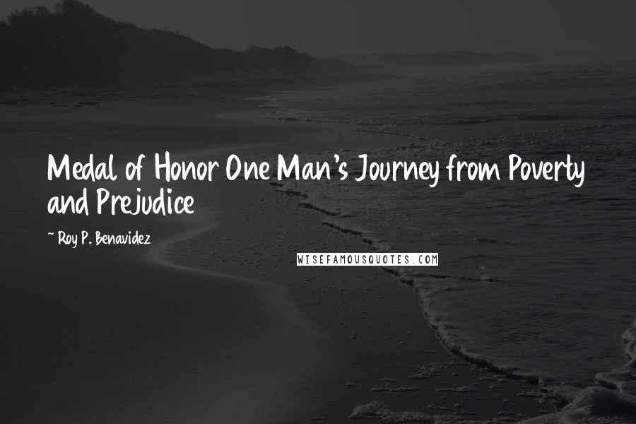 Roy P. Benavidez Quotes: Medal of Honor One Man's Journey from Poverty and Prejudice