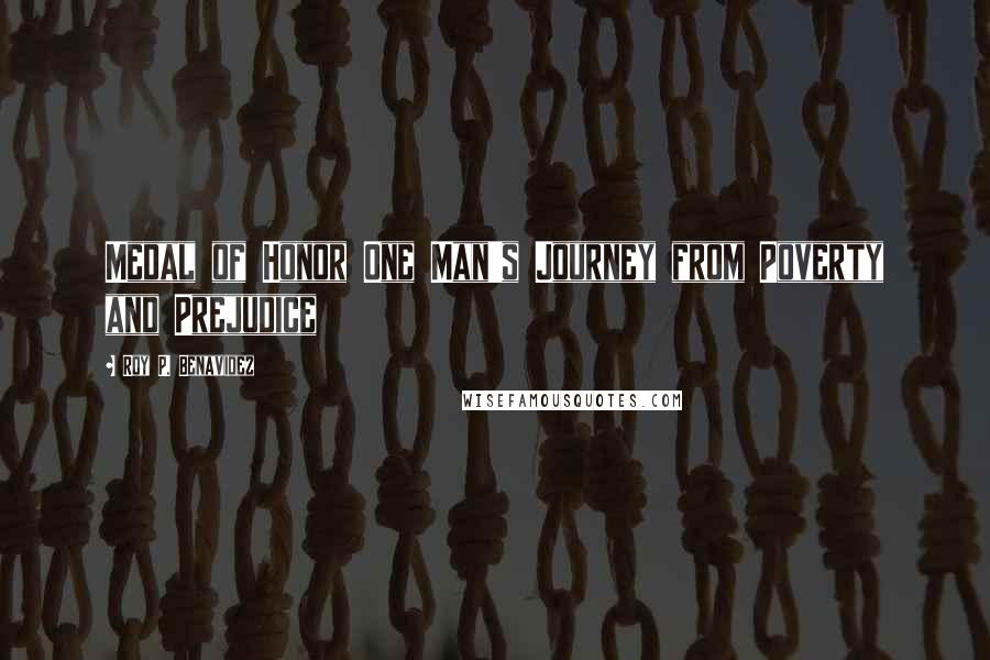 Roy P. Benavidez Quotes: Medal of Honor One Man's Journey from Poverty and Prejudice