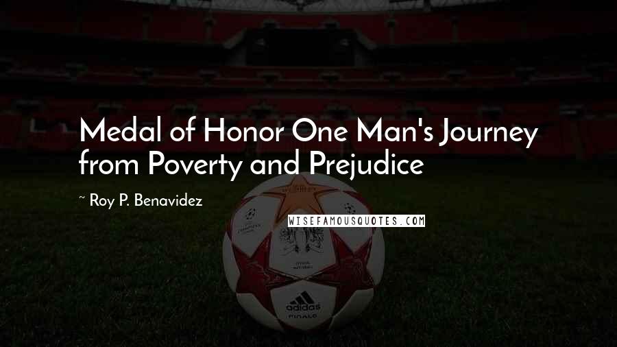 Roy P. Benavidez Quotes: Medal of Honor One Man's Journey from Poverty and Prejudice