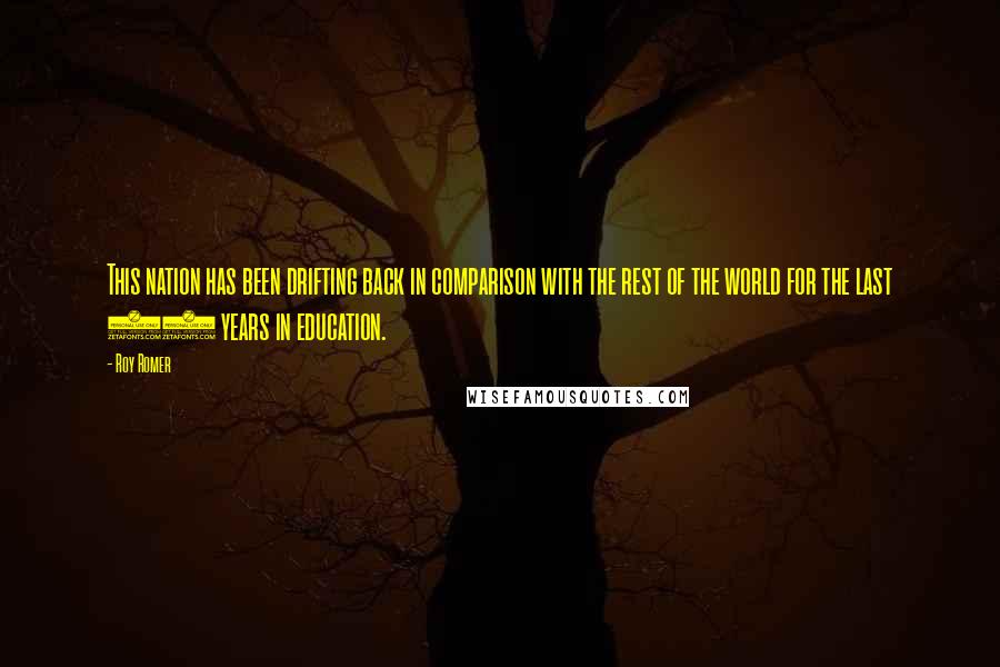 Roy Romer Quotes: This nation has been drifting back in comparison with the rest of the world for the last 20 years in education.