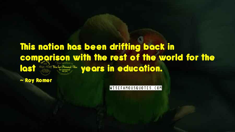 Roy Romer Quotes: This nation has been drifting back in comparison with the rest of the world for the last 20 years in education.