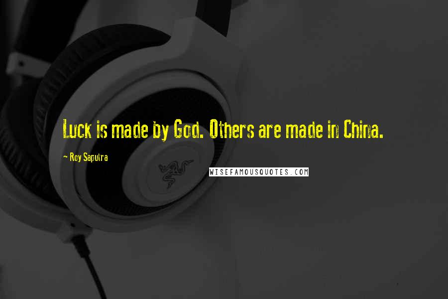 Roy Saputra Quotes: Luck is made by God. Others are made in China.